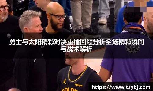 Bwin勇士与太阳精彩对决重播回顾分析全场精彩瞬间与战术解析