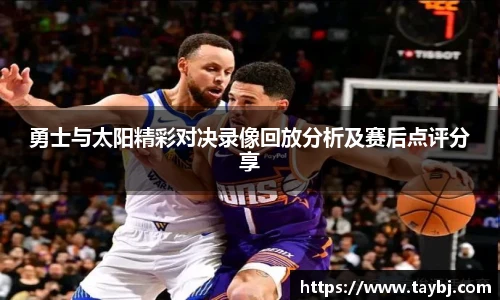 Bwin勇士与太阳精彩对决录像回放分析及赛后点评分享
